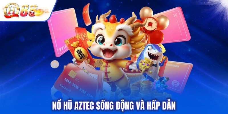 Nổ hũ Aztec sống động và hấp dẫn